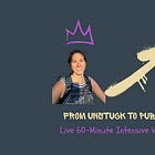 From Unstuck to Published Live Workshop!!