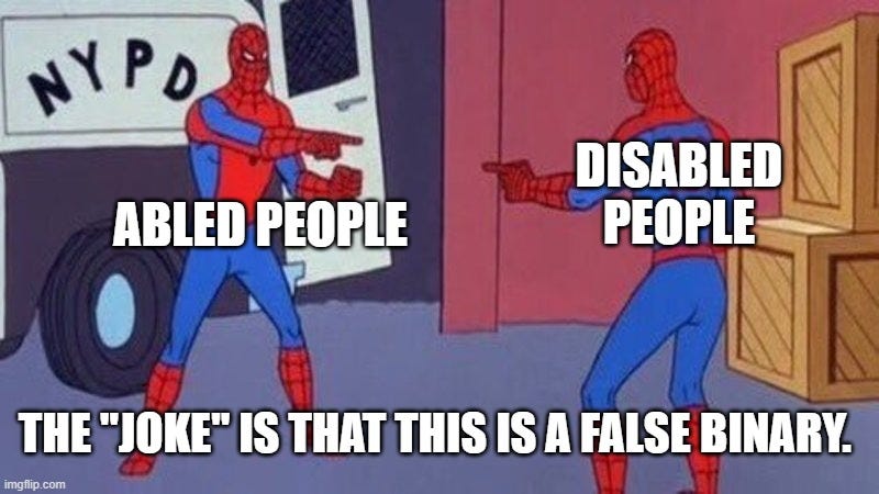 spiderman pointing at spider man meme both labelled as "abled people" and disabled people" respectively, captioned "the 'joke' is that this is a false binary"