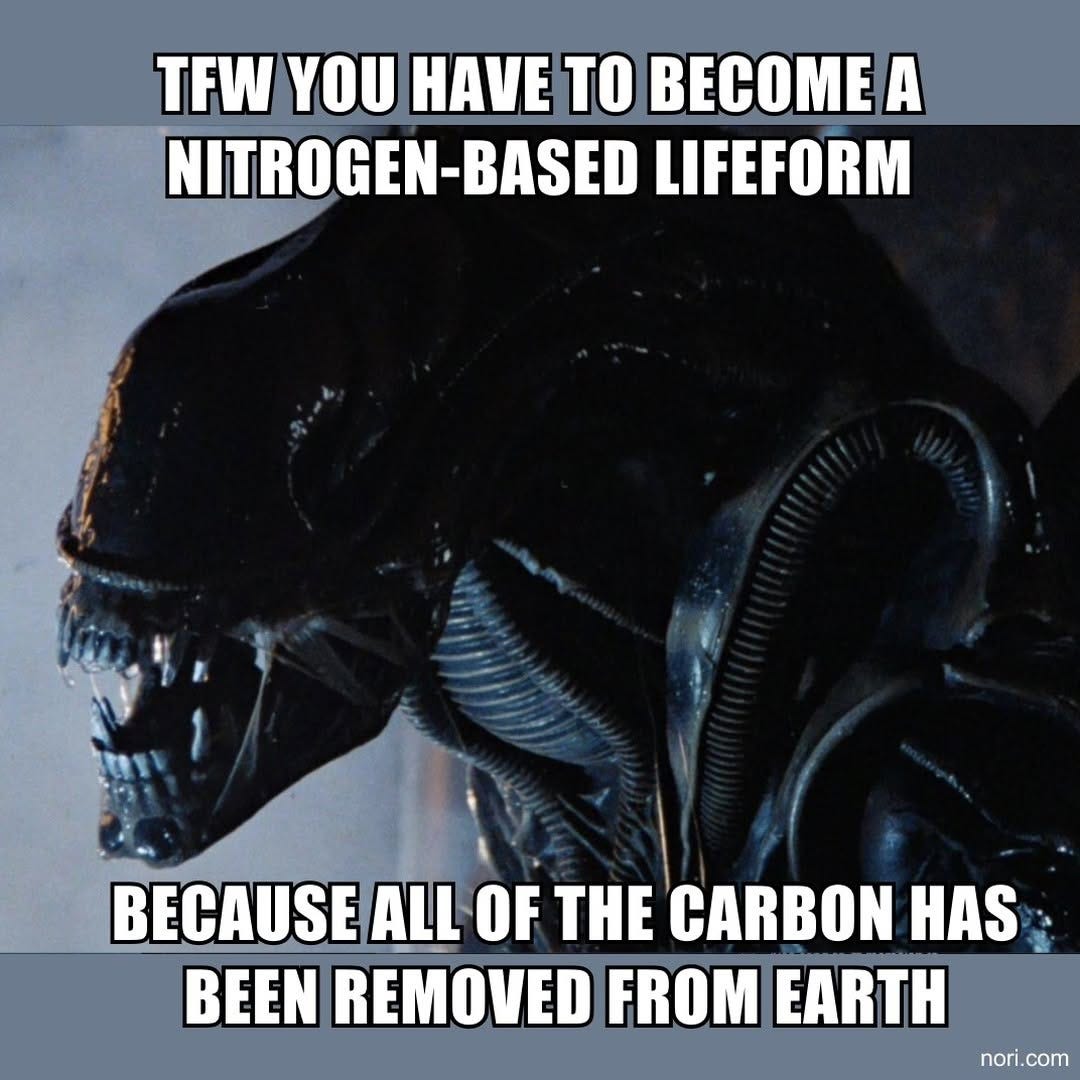 Close-up of the xenomorph from Alien. Top: "TFW you have to become a nitrogen-based lifeform". Bottom: "because all of the carbon has been removed from Earth".