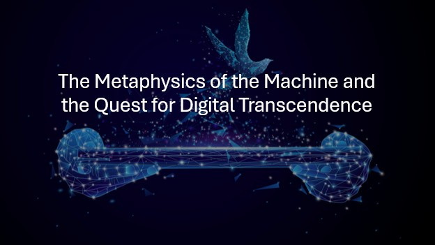 The Metaphysics of the Machine and the Quest for Digital Transcendence
