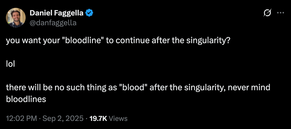 you want your "bloodline" to continue after the singularity? lol there will be no such thing as "blood" after the singularity, never mind bloodlines you want your "bloodline" to continue after the singularity? lol there will be no such thing as "blood" after the singularity, never mind bloodlines