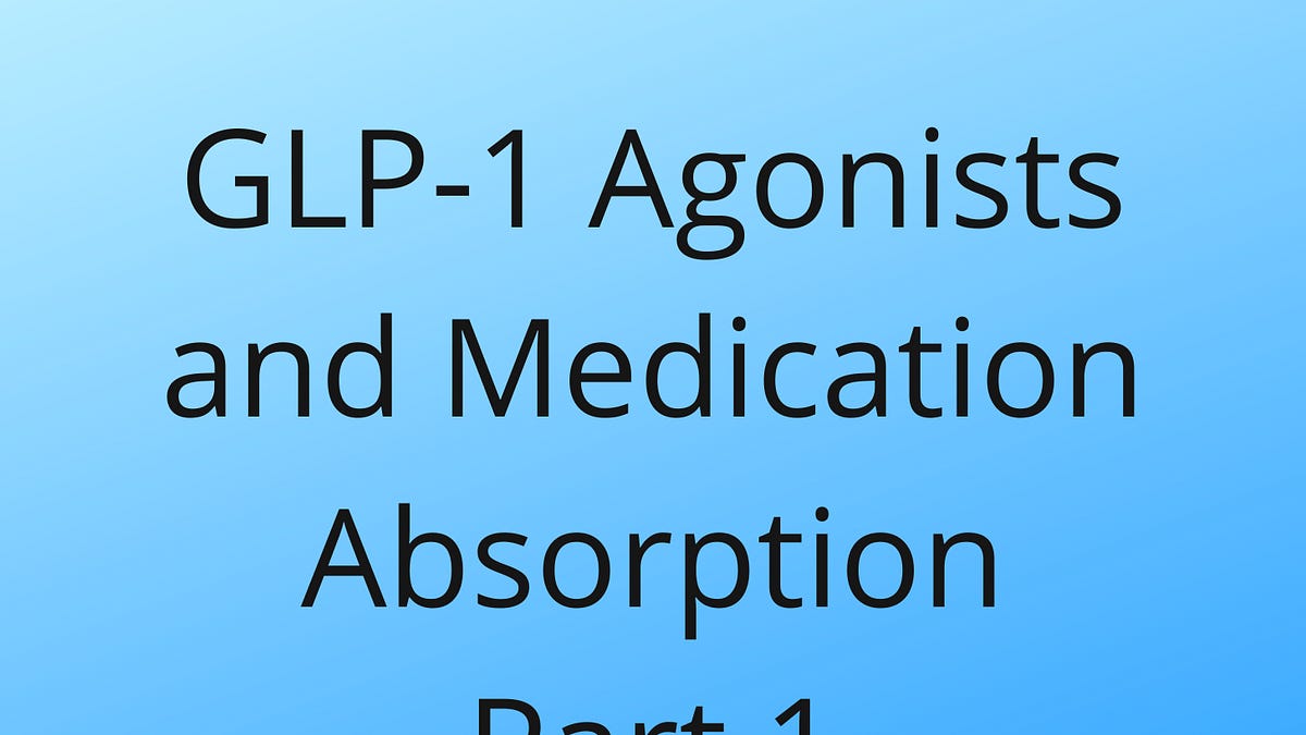 GLP-1 Agonists and Medication Absorption