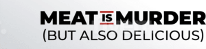 Meat is Murder (But Also Delicious)