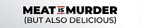 Meat is Murder (But Also Delicious)