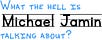 What the Hell is Michael Jamin Talking About?