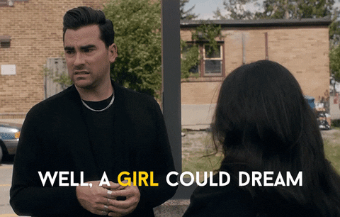 David Rose saying "well a girl could dream"