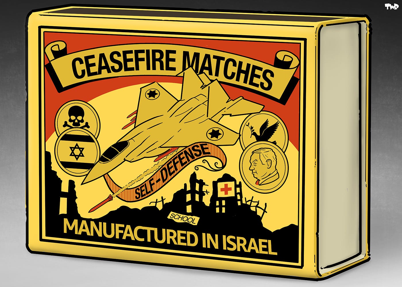 Cartoon showing a classic Swallow matchbox with lettering that reads 'Ceasefire matches'. Instead of the swallow, the matchbox shows an Israeli F15 firing a missile and a ribbon that says 'Self defense'. Below the F15 are the silhouettes of buildings in ruin, with a sign of a hospital and a school. Further ornaments on the matchbox include a small portrait of Netanyahu, a dove of peace, a skull and the flag of Israel.