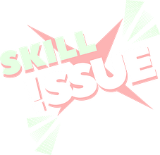 SKILL ISSUE