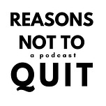 Reasons Not To Quit