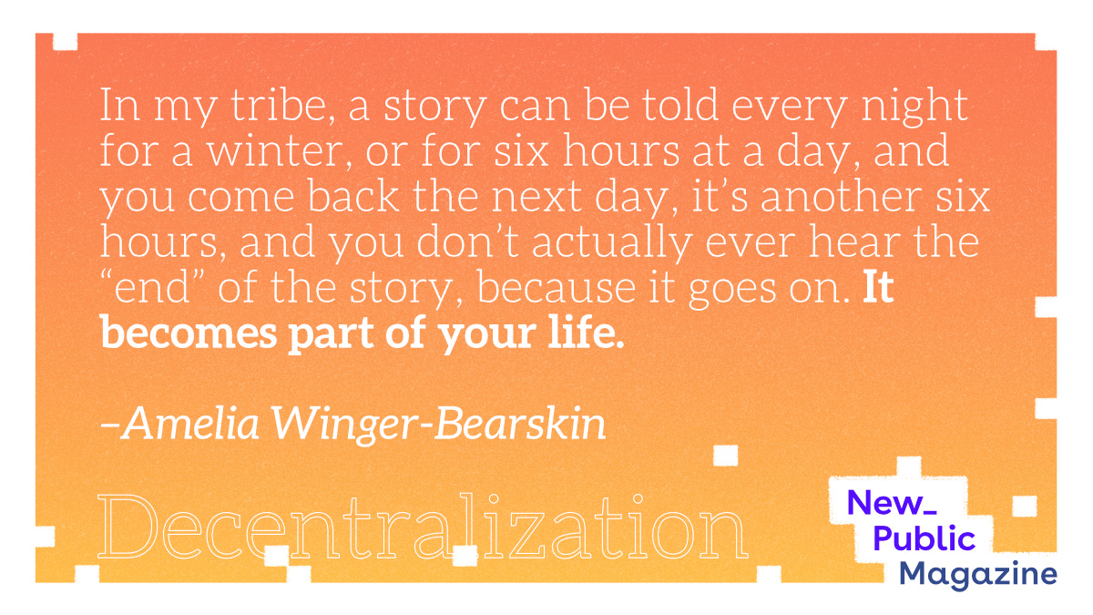 A quote card reading: "In my tribe, a story can be told every night for a winter, or for six hours at a day, and you come back the next day, it's another six hours, and you don't actually ever hear the 'end' of the story, because it goes on. It becomes part of your life." –Amelia Winger-Bearskin