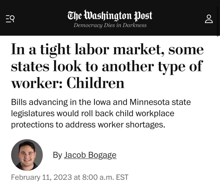 Feb 2023 Washington Post headline: "In a tight labor market, states look to another source of worker: Children." Feb 2023 Washington Post headline: "In a tight labor market, states look to another source of worker: Children."