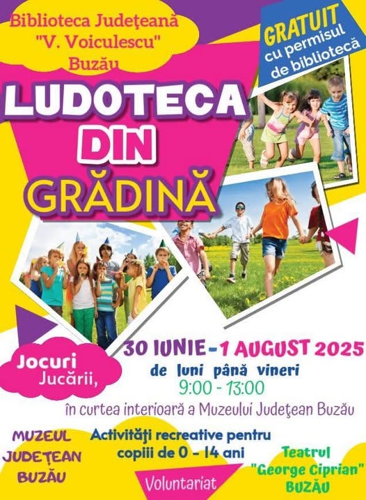 May be an image of 13 people and text that says "Biblioteca Județeana "V. Voiculescu" GRATUIT permisul Buzău cu de permisul bibliotecà LUDOTECAT DIN GRĂDINĂ Jocuri Jucării, 30 IUNIE-1 AUGUST 2025 de luni până vineri 9:00 13:00 în curtea interioară a Muzeului Județean Buzău MUZEUL Activități recreative pentru JUDEȚEAN copiii de 0 -14 ani Teatrul BUZĂU "George Ciprian' Voluntariat BUZĂU"