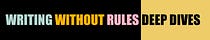 Writing Without Rules: Deep Dives