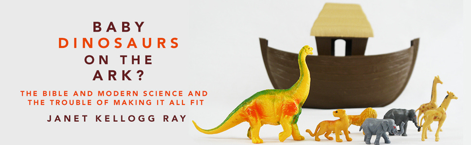 Baby Dinosaurs on the Ark?: The Bible and Modern Science and the Trouble of  Making It All Fit: Ray, Janet Kellogg, Haarsma, Deborah: 9780802879448:  Amazon.com: Books