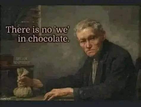 May be an image of 1 person and text that says 'There is no 'we' in chocolate. 1'