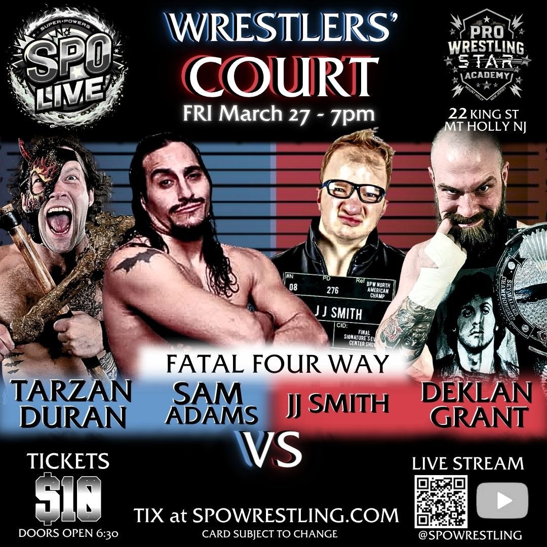 May be an image of text that says 'SPO LIVE PRO WRESTLING NG TA LACADEMY WRESTLERS' COURT FRI March 27 7pm 22KINGST 22 KING ST MTHOLLYNJ MT HOLLY NJ aN 08 Rul 276 NSATH CHMP SMITH TARZAN DURAN RENATURESE CENTERSHE FATAL FOUR WAY SAM ADAMS JJ SMITH VS DEKLAN GRANT TICKETS S18 DOORS OPEN 6:30 LIVE STREAM TIX at SPOWRESTLING.COM CARD SUBJECT TO CHANGE 回 @SPOWRESTLING' May be an image of text that says 'SPO LIVE PRO WRESTLING NG TA LACADEMY WRESTLERS' COURT FRI March 27 7pm 22KINGST 22 KING ST MTHOLLYNJ MT HOLLY NJ aN 08 Rul 276 NSATH CHMP SMITH TARZAN DURAN RENATURESE CENTERSHE FATAL FOUR WAY SAM ADAMS JJ SMITH VS DEKLAN GRANT TICKETS S18 DOORS OPEN 6:30 LIVE STREAM TIX at SPOWRESTLING.COM CARD SUBJECT TO CHANGE 回 @SPOWRESTLING'