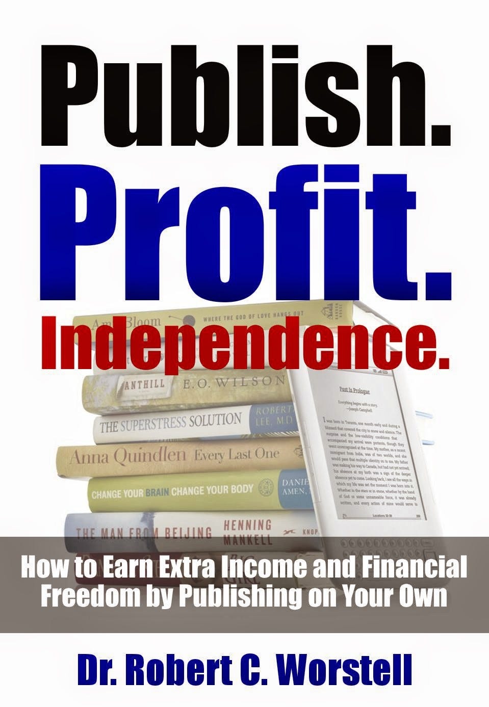 Publish. Profit. Independence. How to Earn Extra Income and Financial Freedom by Publishing on Your Own. Publish. Profit. Independence. How to Earn Extra Income and Financial Freedom by Publishing on Your Own.