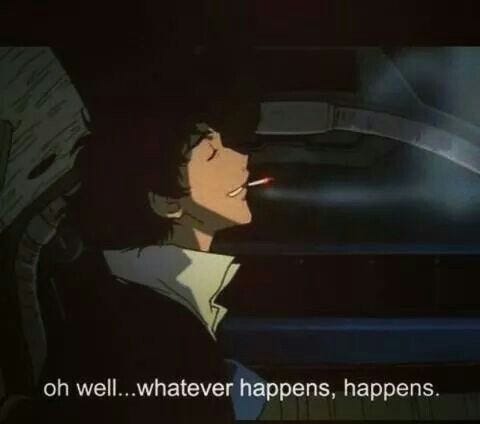 Oh well...whatever happens happens | Cowboy bebop anime, Cowboy bebop,  Cowboy bebop wallpapers
