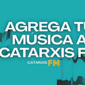 Agrega tu música a Catarxis FM