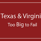Texas and Virginia: Too Big to Fail