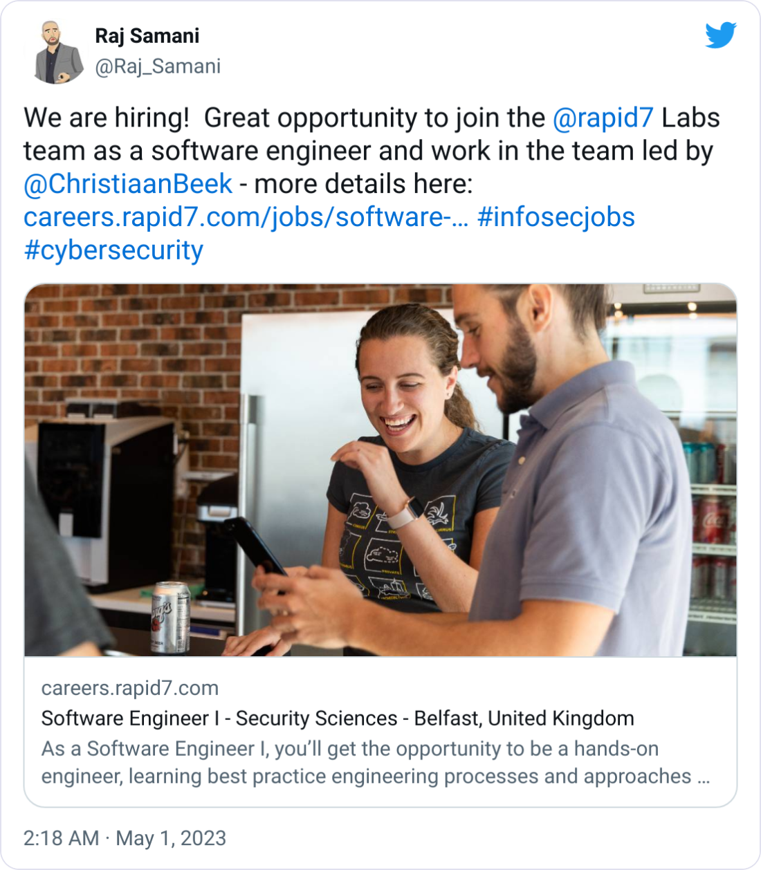 Raj Samani @Raj_Samani We are hiring! Great opportunity to join the @rapid7 Labs team as a software engineer and work in the team led by @ChristiaanBeek - more details here: https://careers.rapid7.com/jobs/software-engineer-i-security-sciences-belfast-united-kingdom #infosecjobs #cybersecurity Raj Samani @Raj_Samani We are hiring! Great opportunity to join the @rapid7 Labs team as a software engineer and work in the team led by @ChristiaanBeek - more details here: https://careers.rapid7.com/jobs/software-engineer-i-security-sciences-belfast-united-kingdom #infosecjobs #cybersecurity