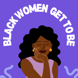 Black Women Get to Be