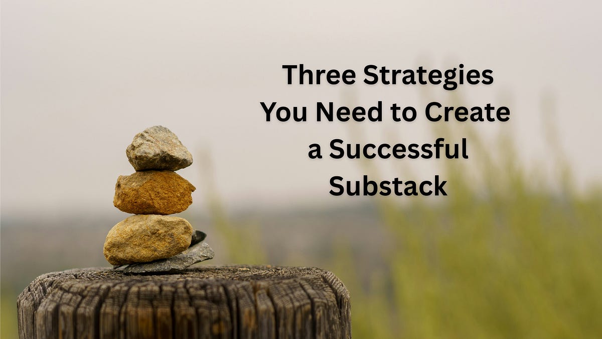 Three Strategies You Need to Create a Successful Substack