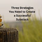 Three Strategies You Need to Create a Successful Substack