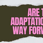 Are TV adaptations the way forward?