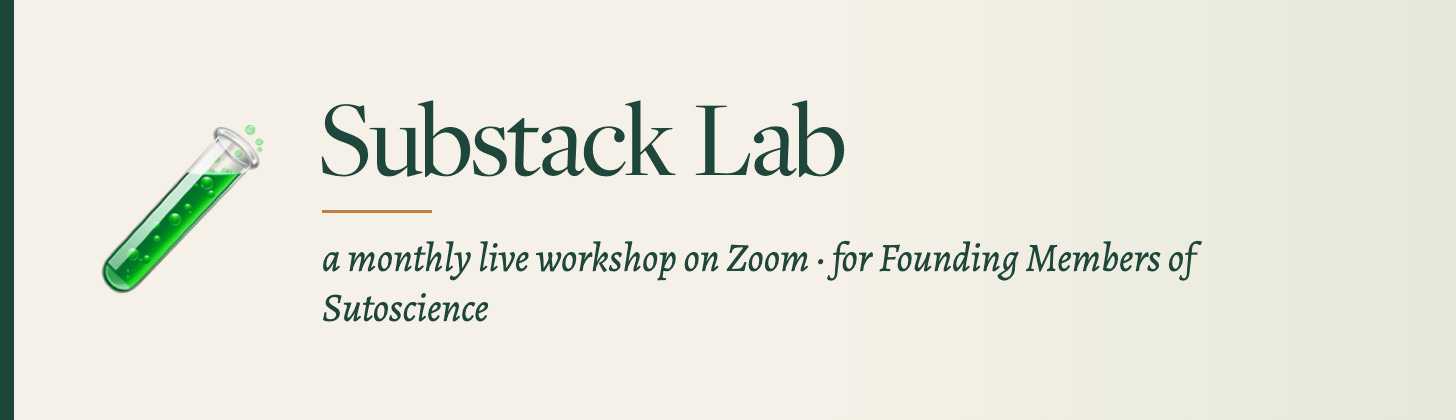 Substack Lab: a monthly live workshop on Zoom for Founding Members of Sutoscience Substack Lab: a monthly live workshop on Zoom for Founding Members of Sutoscience