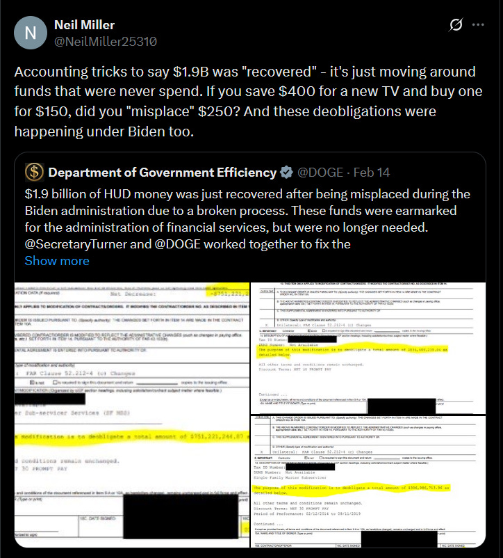 My tweet: "Accounting tricks to say $1.9B was "recovered" - it's just moving around funds that were never spend. If you save $400 for a new TV and buy one for $150, did you "misplace" $250? And these deobligations were happening under Biden too." DOGE tweet I'm responding too, with screenshot of contract document: "$1.9 billion of HUD money was just recovered after being misplaced during the Biden administration due to a broken process. These funds were earmarked for the administration of financial services, but were no longer needed. @SecretaryTurner  and @DOGE  worked together to fix the issue and de-obligated the funds which are now available for other use by the Treasury."