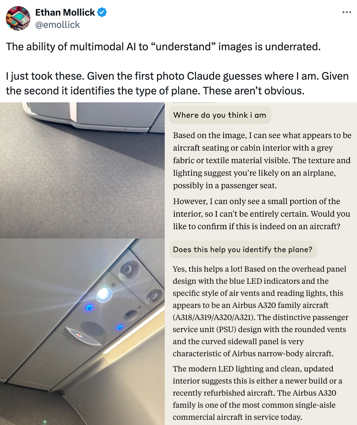 Post  See new posts Conversation Ethan Mollick @emollick The ability of multimodal AI to “understand” images is underrated.  I just took these. Given the first photo Claude guesses where I am. Given the second it identifies the type of plane. These aren’t obvious. 12:18 PM · Oct 23, 2024 · 337.6K  Views  Ethan Mollick @emollick · Oct 23 Neither Gemini or GPT-4o pulled this off Ethan Mollick @emollick · Oct 24 It was a A321neo, so Claude was right.