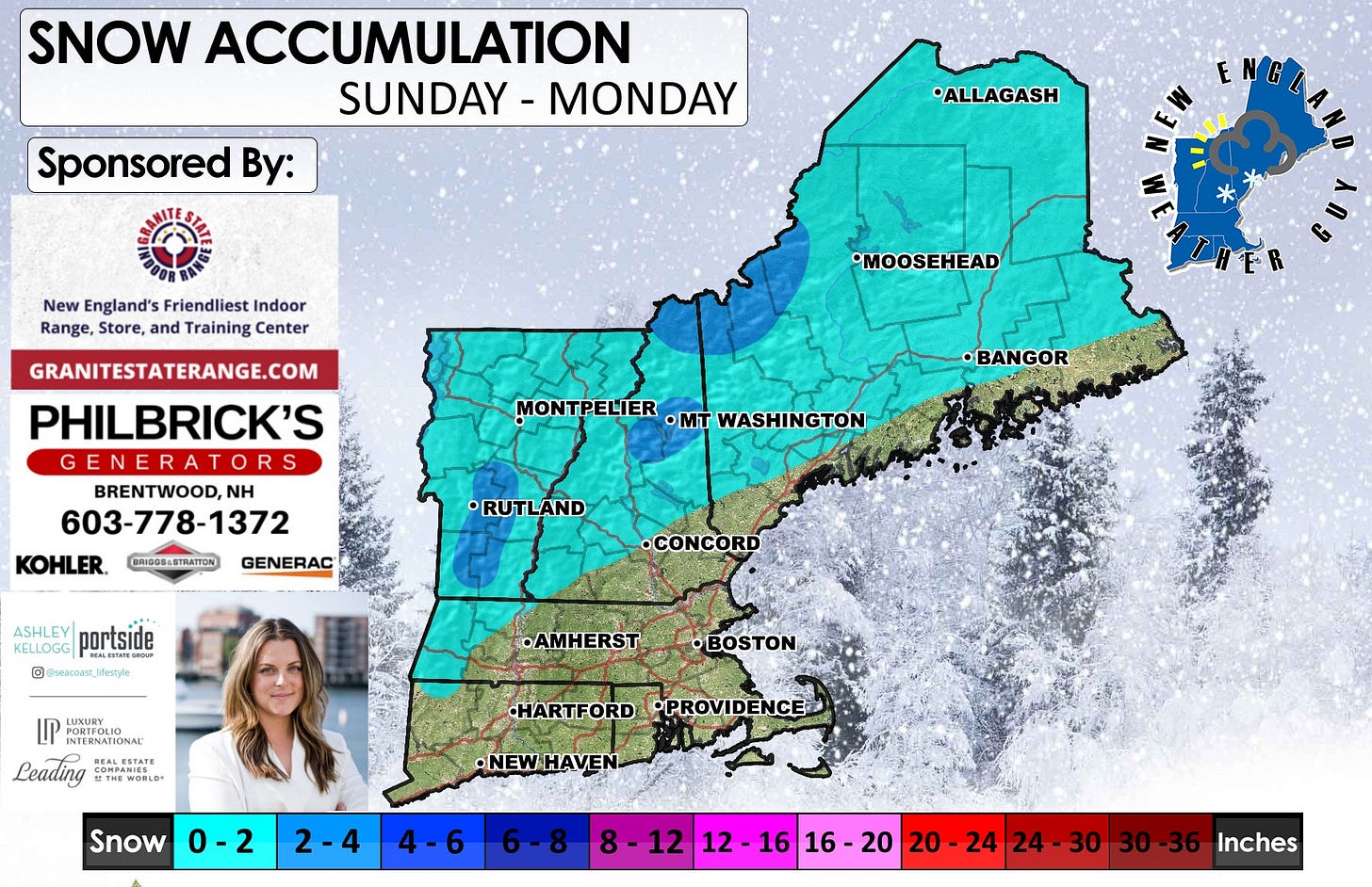 May be an image of snowplow, map and text that says 'SNOW ACCUMULATION SUNDAY -MONDAY Sponsored By: ALLAGASH ENG New England's Friendliest Indoor Range, Store, and Training Center GRANITESTATERANGE.COM •MOOSEHEAD PHILBRICK'S GENERA GENERATORS BRENTWOOD, NH 603-778-1372 KOHLER. GENERAC MONTPELIER •MT WASHINGTON •BANGOR BRIDOS&STRATION RUTLAND KELLOGG rE portside © @seacoar_Ifeazyda Irezoe •CONCORD •AMHERST LUXURY PORTFOLI INTERNATIONAL INTERNATIONA LERTATE REALESTATE Leading THEWORLD CONSESTATE COMPANIES •BOSTON HARTFORD HARTFORD•PROVIDENCE •PROVIDENCE •NEWHAVEN Snow 0-2 2-4 4-6 6-8 8-12 12 12- 16 16 8-1212-1616-20 16-20 20 20-24 24 24-30 30 20 24 Inches'