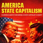 America Unpacked #3: Is America Quietly Becoming a State Capitalist Economy?