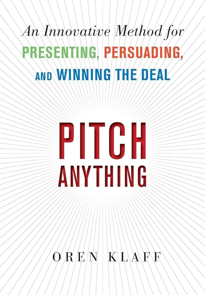 Pitch Anything: An Innovative Method for Presenting, Persuading, and  Winning the Deal
