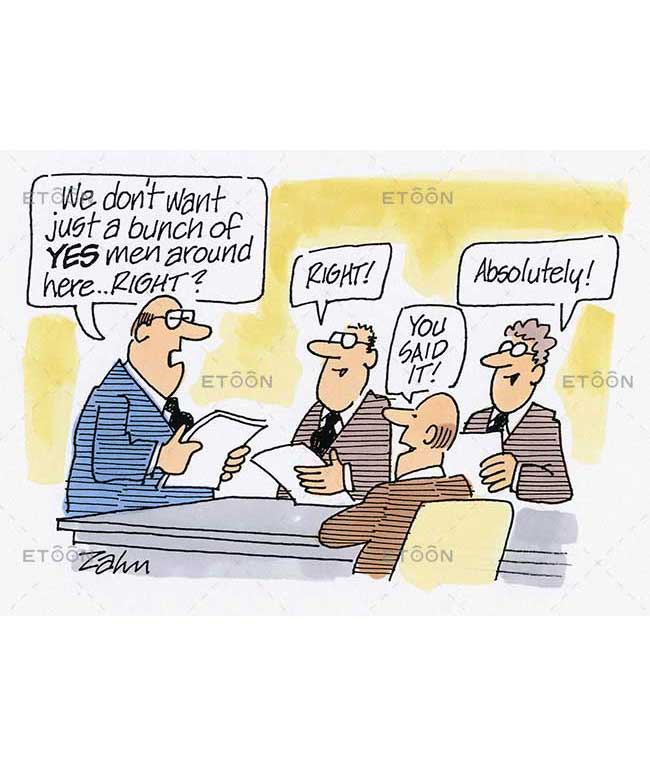 We don't want just a bunch of YES men around here…Right?