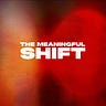 The Meaningful Shift