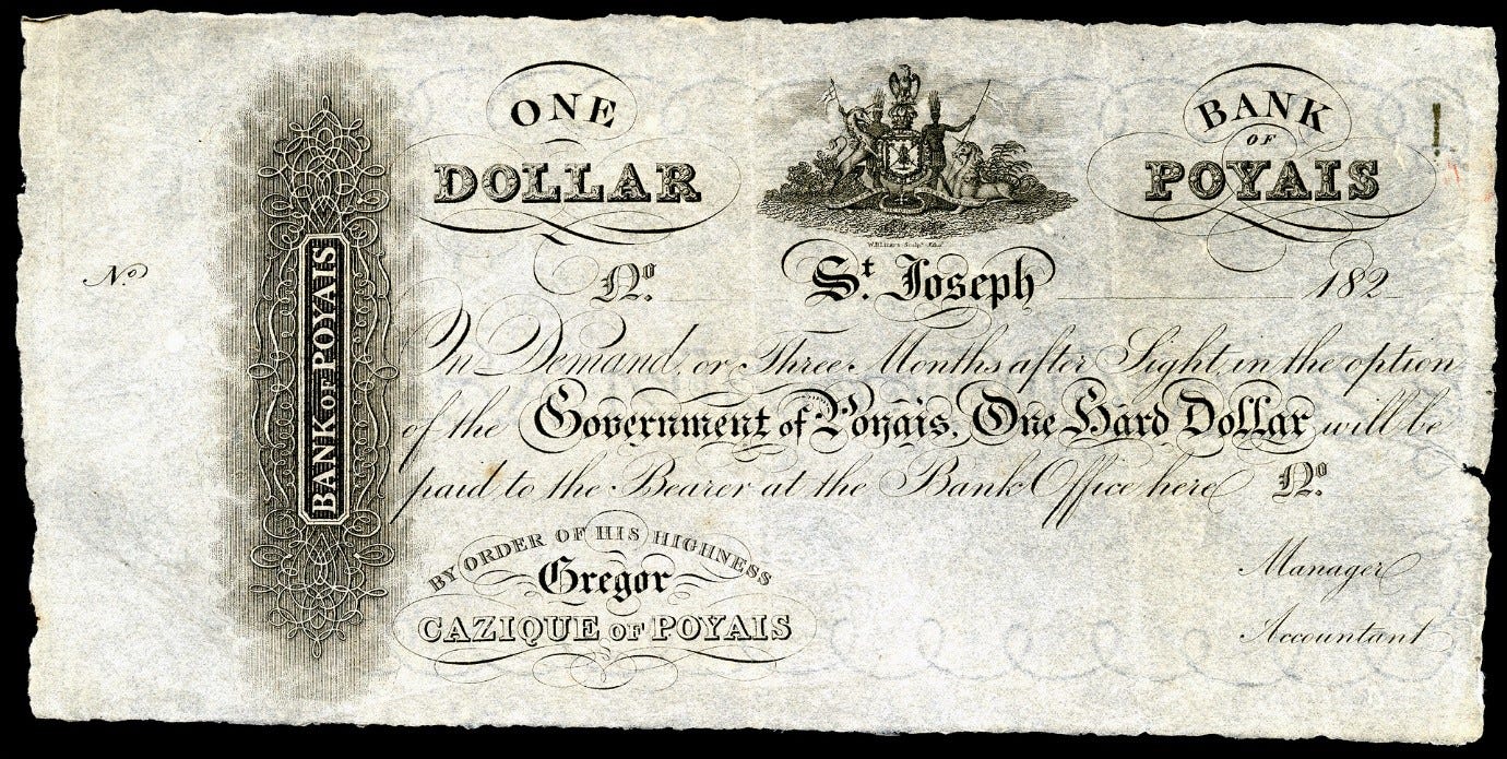 A Bank of Poyais ‘dollar’ – it carries a crest, and looks like an 18th century banknote, and bears the words “by order of his highness Gregor, Cazique of Poyais”