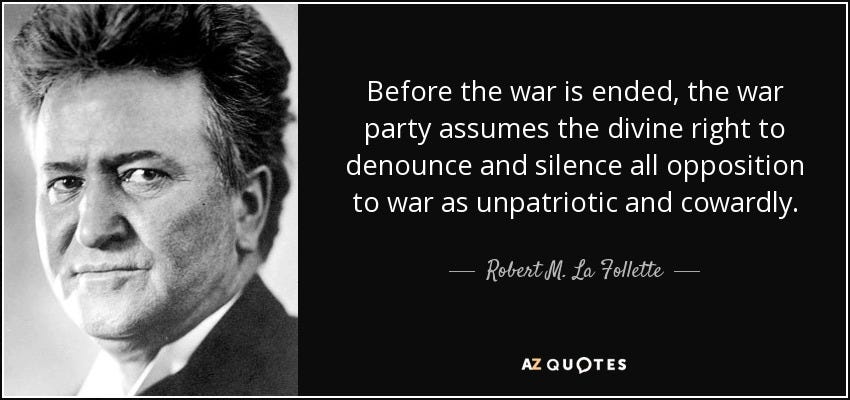 Robert M. La Follette, Sr. quote: Before the war is ended, the war party  assumes the...
