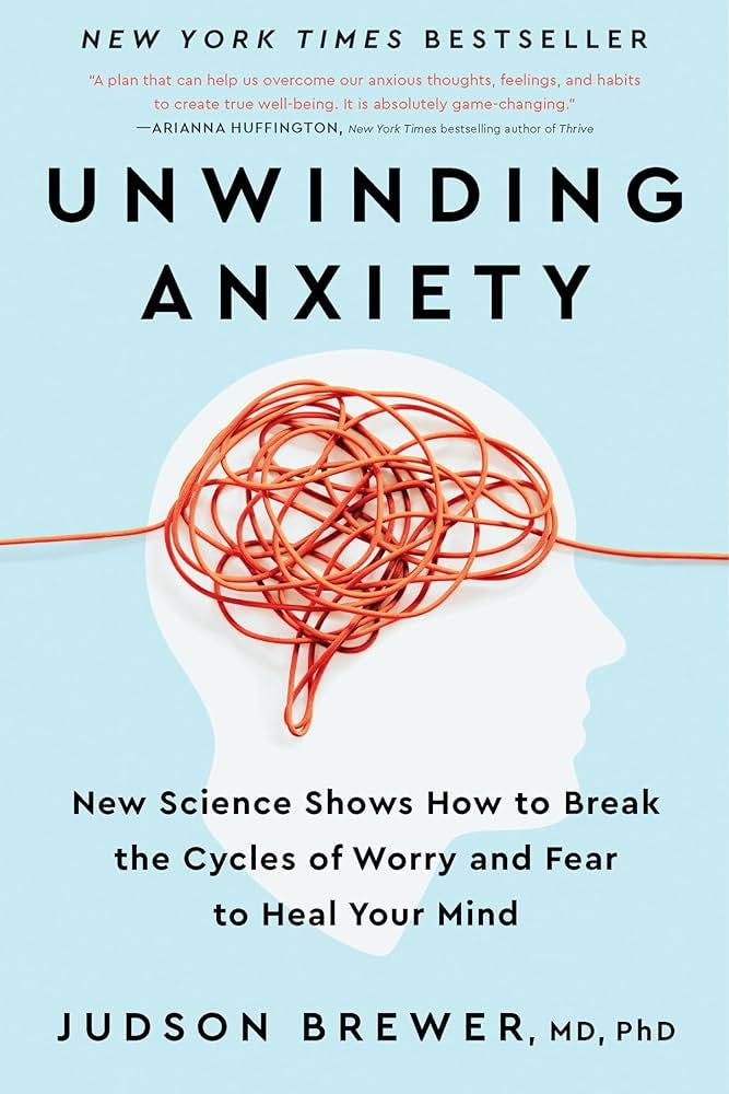 Unwinding Anxiety: New Science Shows How to Break the Cycles of Worry and  Fear to Heal Your Mind: Brewer MD PhD, Judson: 9780593330449: Amazon.com:  Books