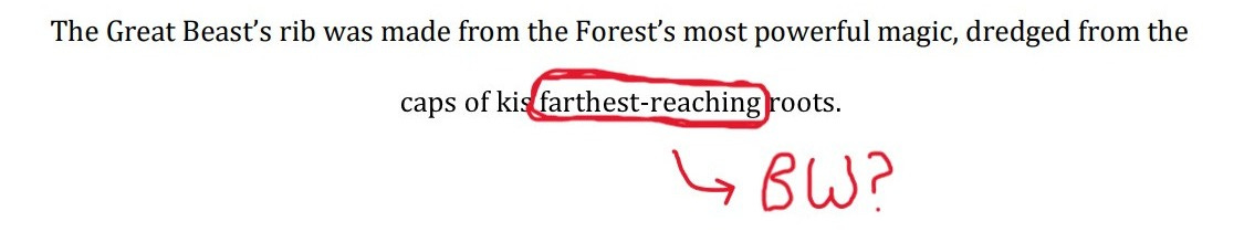 "The Great Beast's rib was made from the Forest's most powerful magic, dredged from the caps of kis farthest-reaching roots.": Is "farthest-reaching" the best word?