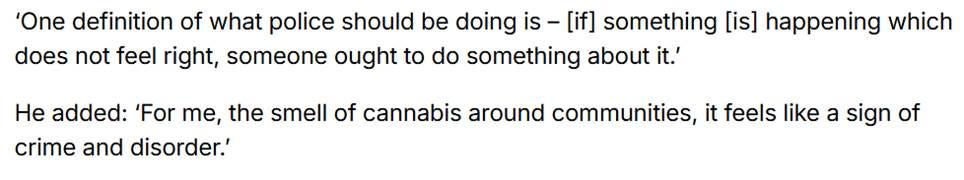 Text reads: ‘One definition of what police should be doing is – [if] something [is] happening which does not feel right, someone ought to do something about it.’  He added: ‘For me, the smell of cannabis around communities, it feels like a sign of crime and disorder.’
