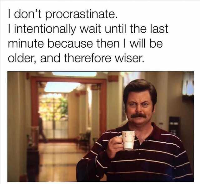 dopl3r.com - Memes - I dont procrastinate. intentionally wait until the last minute because then ...