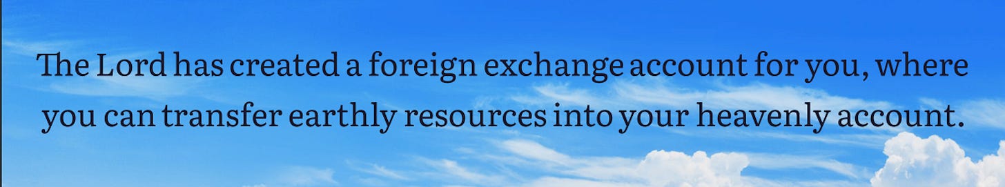 The Lord has created a foreign exchange account for you, where you can transfer earthly resources into your heavenly account.