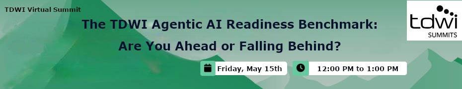 The TDWI Agentic AI Readiness Benchmark: Are You Ahead or Falling Behind? (May 15th)