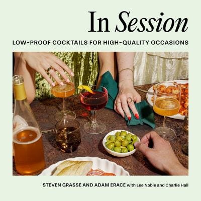 In Session: Low-Proof Cocktails for High-Quality Occasions by Steven Grasse, Adam Erace, Lee Noble, & Charlie Hall