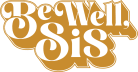 Be Well, Sis 