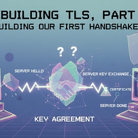 Rebuilding TLS, Part 3 — Building Our First Handshake