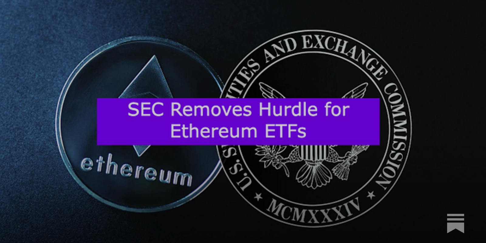 SEC Removes Hurdle for Ethereum ETFs - by Ryan Allis