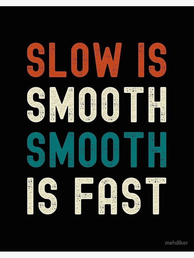 Slow is smooth and smooth is fast. This phrase is used by the U.S. Navy… |  Joe Park